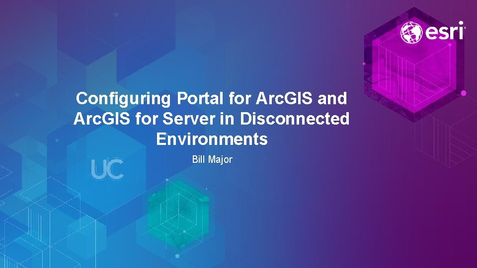 Configuring Portal for Arc. GIS and Arc. GIS for Server in Disconnected Environments Bill