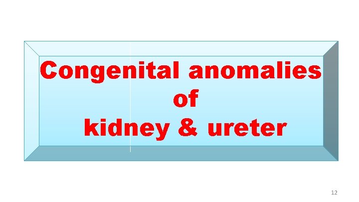 Congenital anomalies of kidney & ureter 12 