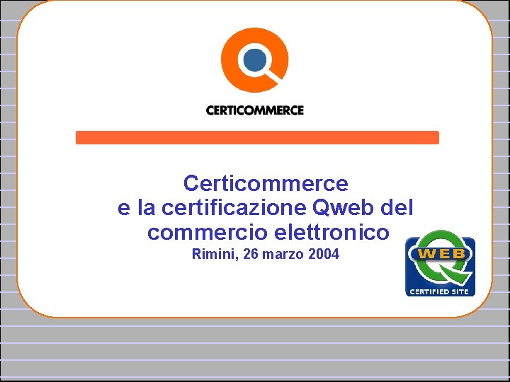 Certicommerce e la certificazione Qweb del commercio elettronico Rimini, 26 marzo 2004 