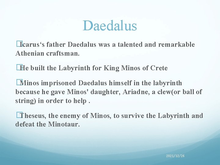 Daedalus �Icarus‘s father Daedalus was a talented and remarkable Athenian craftsman. �He built the