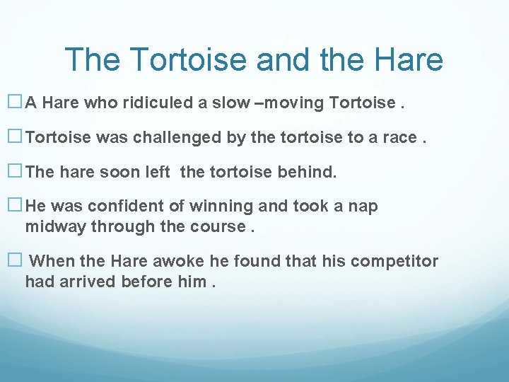 The Tortoise and the Hare �A Hare who ridiculed a slow –moving Tortoise. �Tortoise