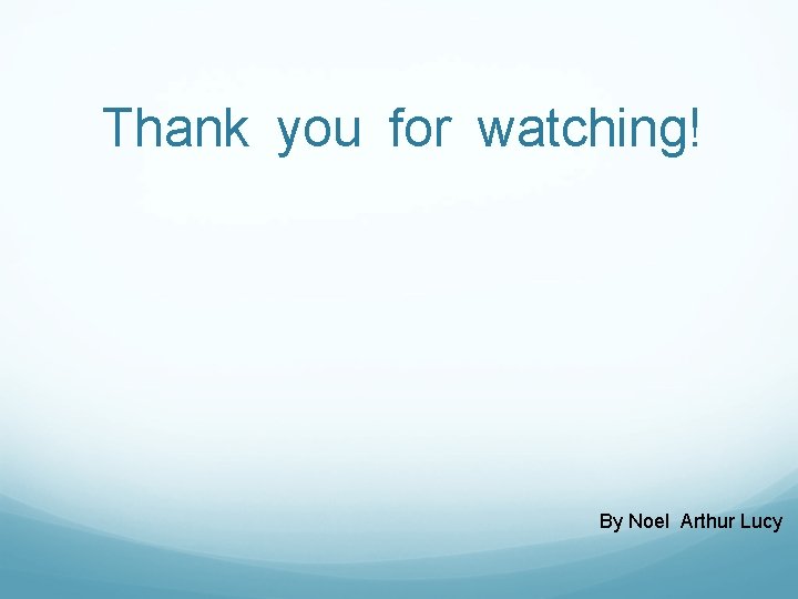 Thank you for watching! By Noel Arthur Lucy 