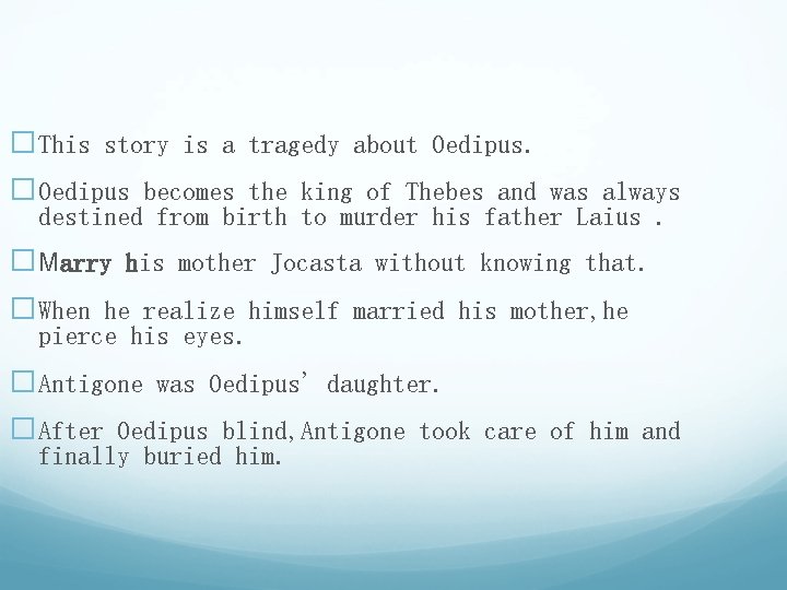 �This story is a tragedy about Oedipus. �Oedipus becomes the king of Thebes and