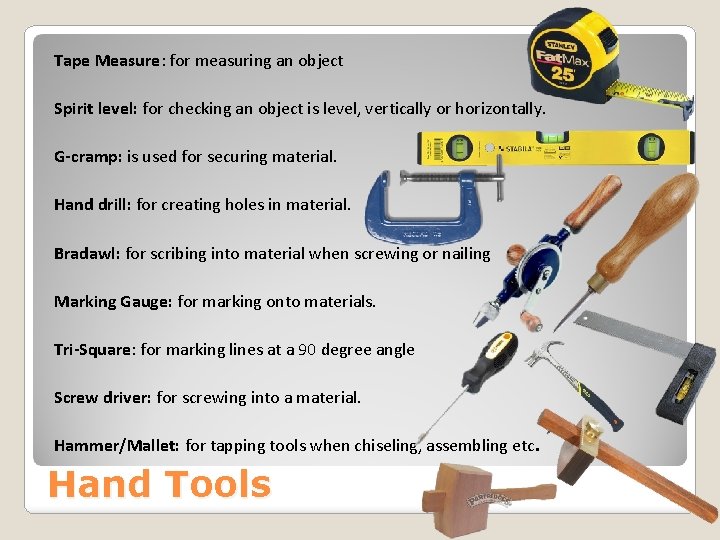 Tape Measure: for measuring an object Spirit level: for checking an object is level,