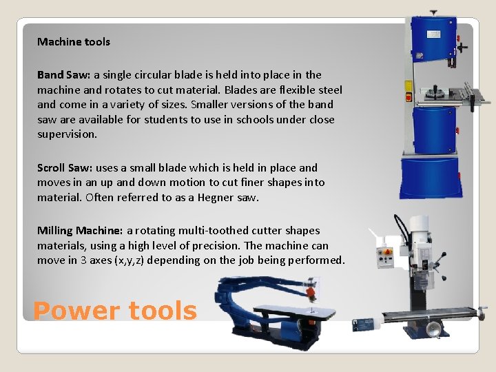 Machine tools Band Saw: a single circular blade is held into place in the