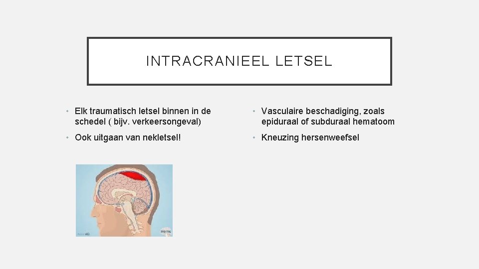 INTRACRANIEEL LETSEL • Elk traumatisch letsel binnen in de schedel ( bijv. verkeersongeval) •