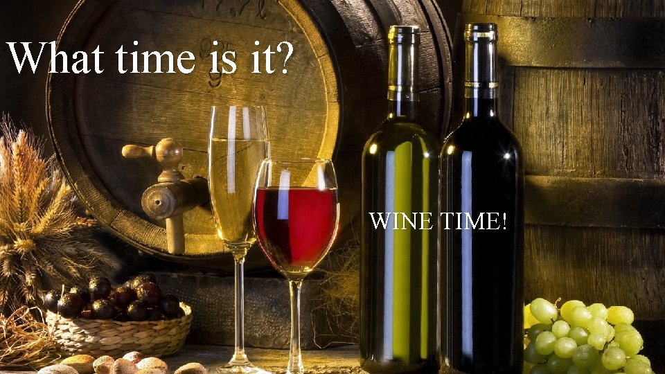 What time is it? WINE TIME! 