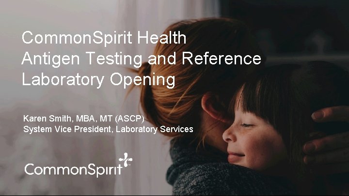 Common. Spirit Health Antigen Testing and Reference Laboratory Opening Karen Smith, MBA, MT (ASCP)