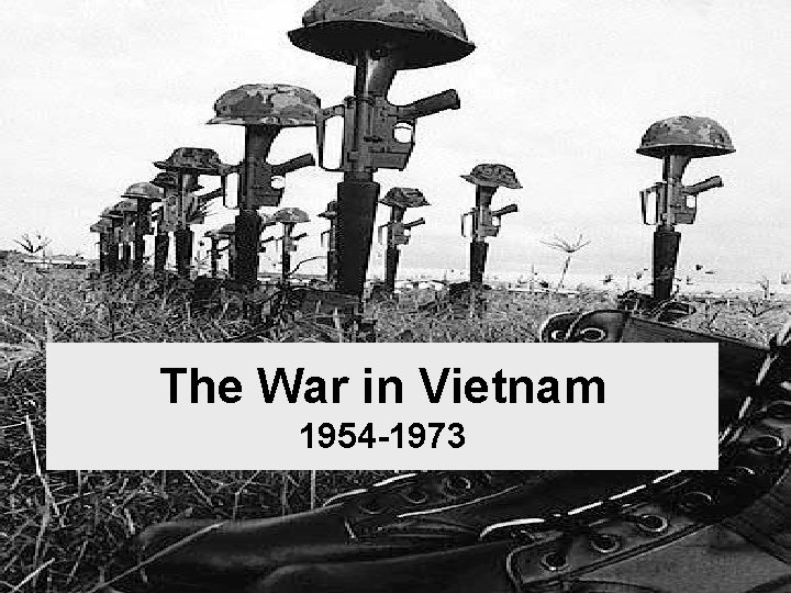 The War in Vietnam 1954 -1973 