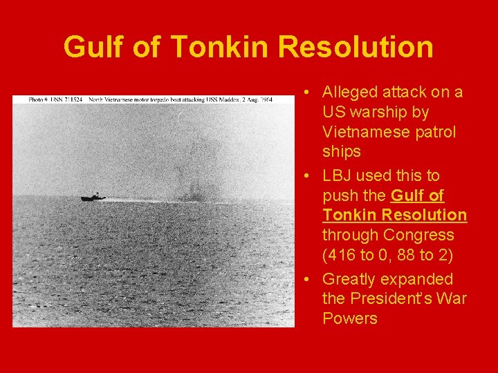 Gulf of Tonkin Resolution • Alleged attack on a US warship by Vietnamese patrol