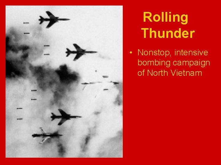 Rolling Thunder • Nonstop, intensive bombing campaign of North Vietnam 