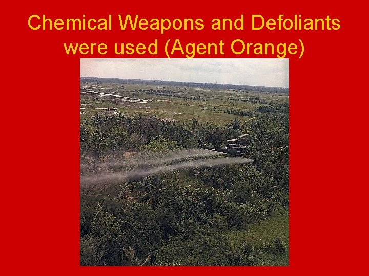 Chemical Weapons and Defoliants were used (Agent Orange) 