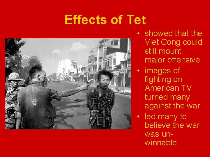 Effects of Tet • showed that the Viet Cong could still mount major offensive