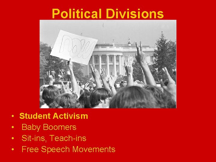 Political Divisions • • Student Activism Baby Boomers Sit-ins, Teach-ins Free Speech Movements 
