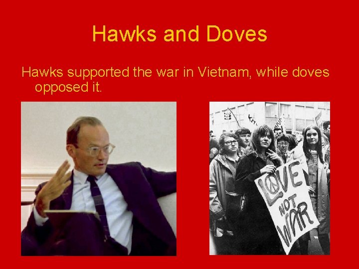 Hawks and Doves Hawks supported the war in Vietnam, while doves opposed it. 