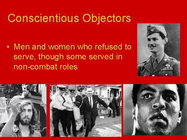 Conscientious Objectors • Men and women who refused to serve, though some served in