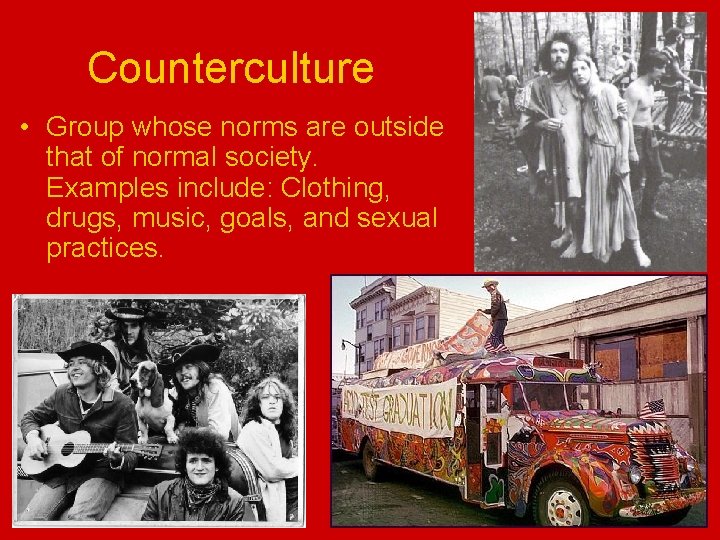 Counterculture • Group whose norms are outside that of normal society. Examples include: Clothing,