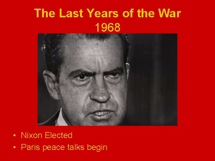 The Last Years of the War 1968 • Nixon Elected • Paris peace talks