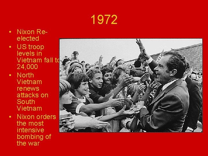 1972 • Nixon Reelected • US troop levels in Vietnam fall to 24, 000