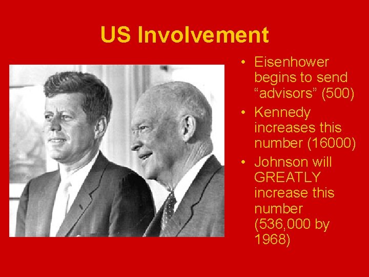 US Involvement • Eisenhower begins to send “advisors” (500) • Kennedy increases this number
