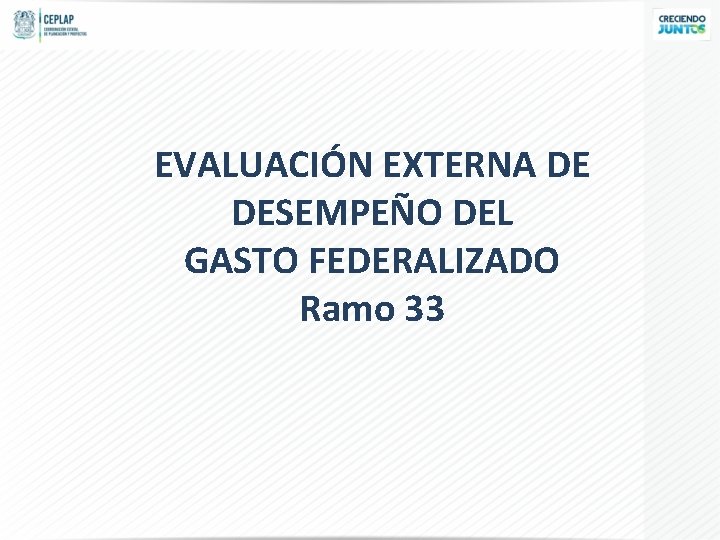 EVALUACIÓN EXTERNA DE DESEMPEÑO DEL GASTO FEDERALIZADO Ramo 33 
