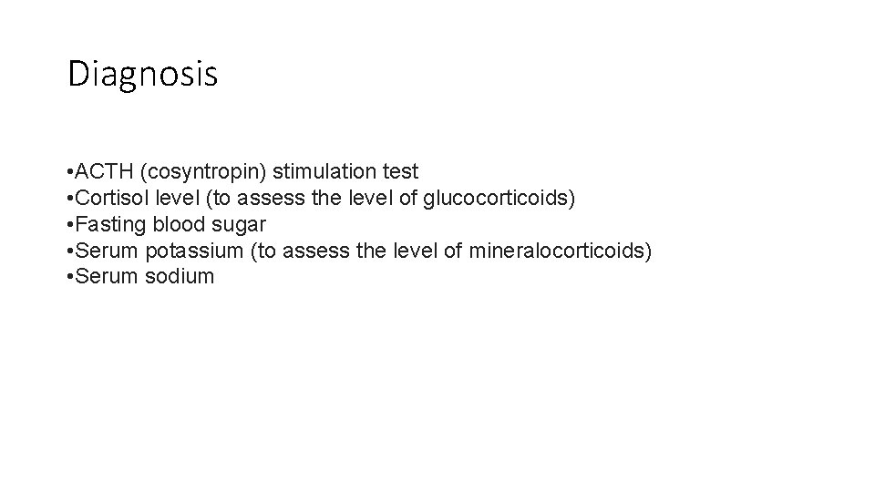 Diagnosis • ACTH (cosyntropin) stimulation test • Cortisol level (to assess the level of