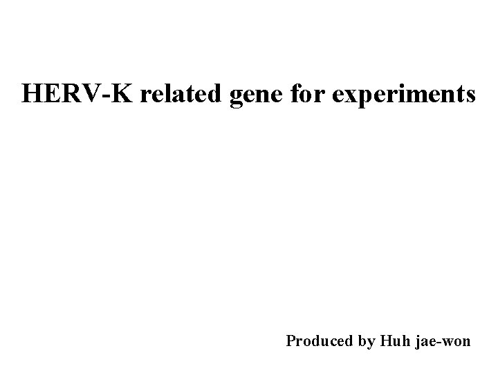 HERV-K related gene for experiments Produced by Huh jae-won 