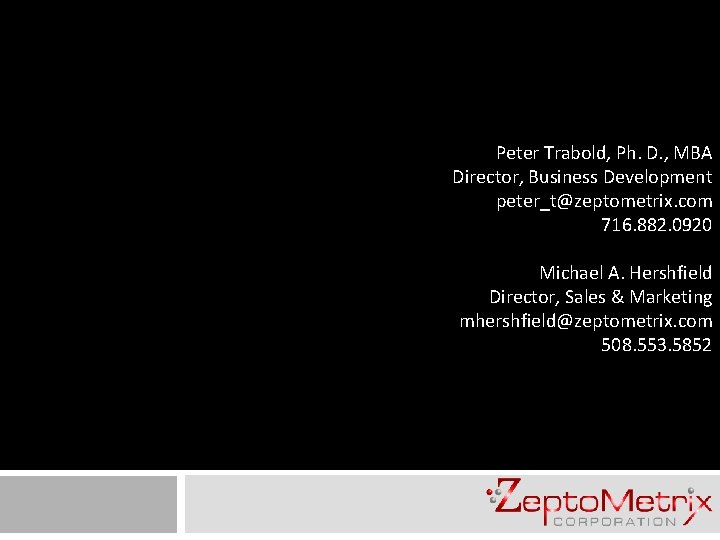 Peter Trabold, Ph. D. , MBA Director, Business Development peter_t@zeptometrix. com 716. 882. 0920