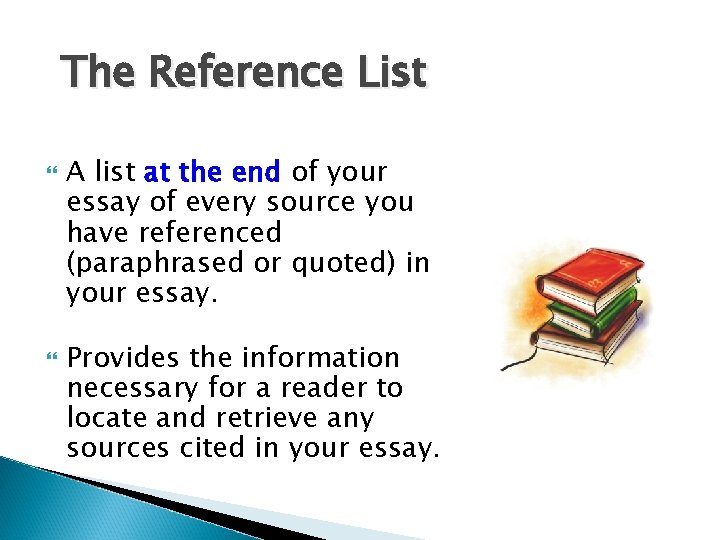 The Reference List A list at the end of your essay of every source