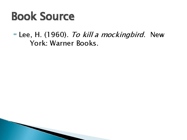 Book Source Lee, H. (1960). To kill a mockingbird. New York: Warner Books. 