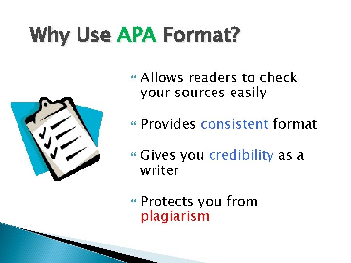 Why Use APA Format? Allows readers to check your sources easily Provides consistent format