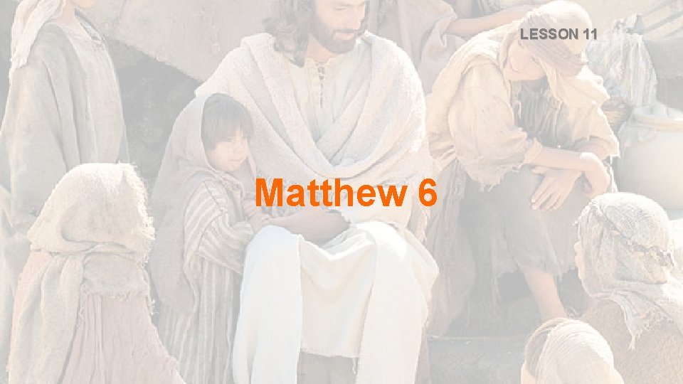 LESSON 11 Matthew 6 