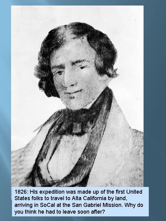 1826: His expedition was made up of the first United States folks to travel 1826: His expedition was made up of the first United States folks to travel