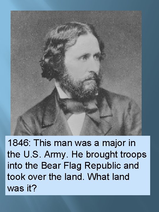 1846: This man was a major in the U. S. Army. He brought troops 1846: This man was a major in the U. S. Army. He brought troops