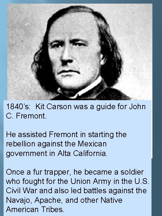 1840’s: Kit Carson was a guide for John C. Fremont. He assisted Fremont in 1840’s: Kit Carson was a guide for John C. Fremont. He assisted Fremont in