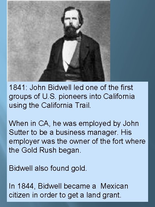 1841: John Bidwell led one of the first groups of U. S. pioneers into 1841: John Bidwell led one of the first groups of U. S. pioneers into