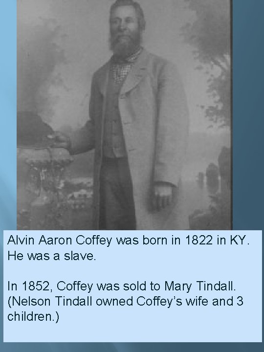Alvin Aaron Coffey was born in 1822 in KY. He was a slave. In Alvin Aaron Coffey was born in 1822 in KY. He was a slave. In