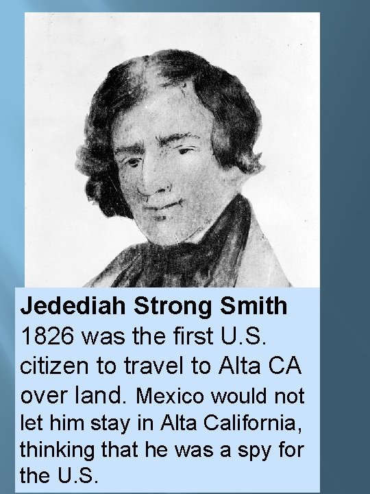 Jedediah Strong Smith 1826 was the first U. S. citizen to travel to Alta Jedediah Strong Smith 1826 was the first U. S. citizen to travel to Alta