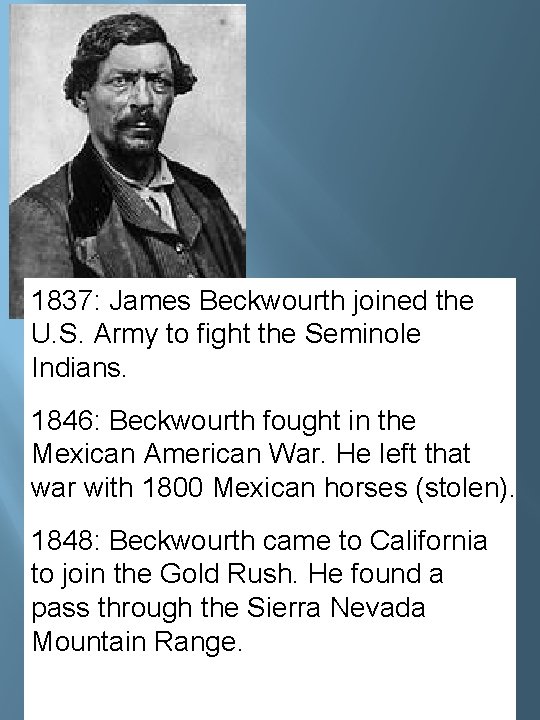 1837: James Beckwourth joined the U. S. Army to fight the Seminole Indians. 1846: 1837: James Beckwourth joined the U. S. Army to fight the Seminole Indians. 1846: