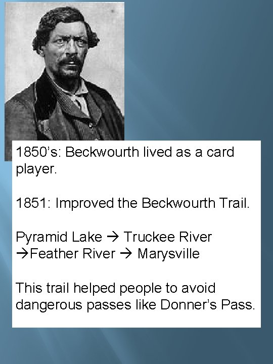 1850’s: Beckwourth lived as a card player. 1851: Improved the Beckwourth Trail. Pyramid Lake 1850’s: Beckwourth lived as a card player. 1851: Improved the Beckwourth Trail. Pyramid Lake