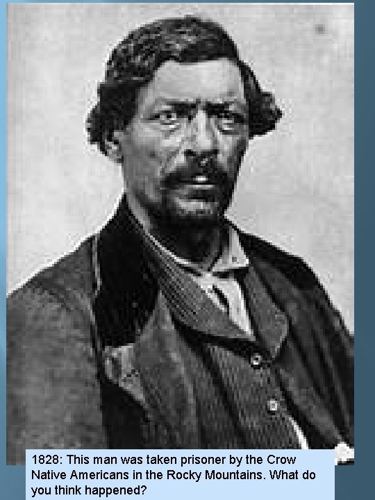 1828: This man was taken prisoner by the Crow Native Americans in the Rocky 1828: This man was taken prisoner by the Crow Native Americans in the Rocky