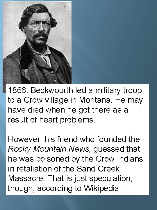 1866: Beckwourth led a military troop to a Crow village in Montana. He may 1866: Beckwourth led a military troop to a Crow village in Montana. He may