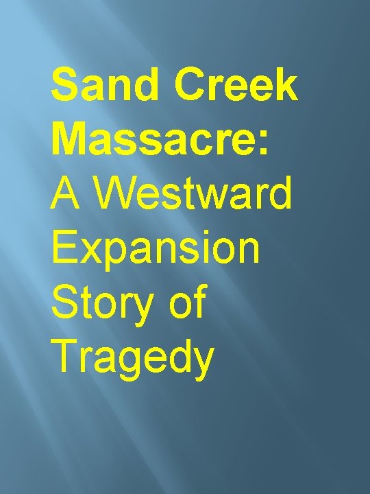 Sand Creek Massacre: A Westward Expansion Story of Tragedy Sand Creek Massacre: A Westward Expansion Story of Tragedy