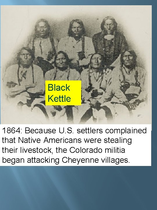 Black Kettle 1864: Because U. S. settlers complained that Native Americans were stealing their Black Kettle 1864: Because U. S. settlers complained that Native Americans were stealing their