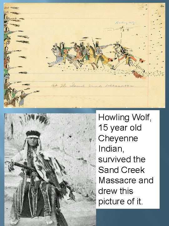 Howling Wolf, 15 year old Cheyenne Indian, survived the Sand Creek Massacre and drew Howling Wolf, 15 year old Cheyenne Indian, survived the Sand Creek Massacre and drew