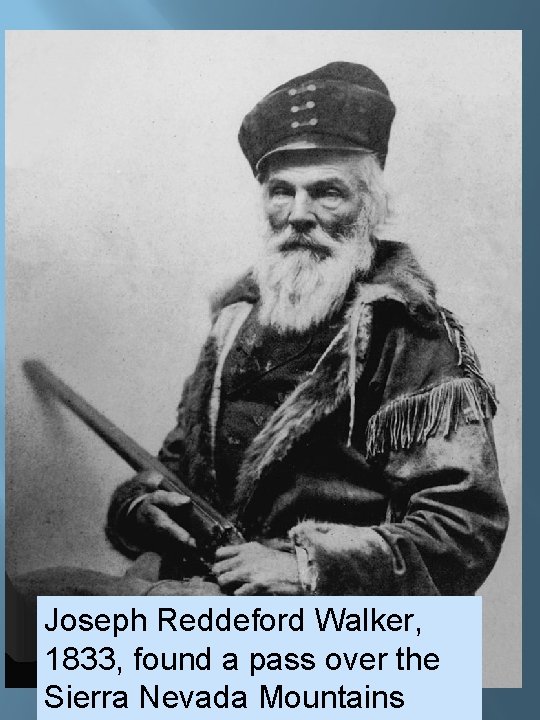 Joseph Reddeford Walker, 1833, found a pass over the Sierra Nevada Mountains Joseph Reddeford Walker, 1833, found a pass over the Sierra Nevada Mountains