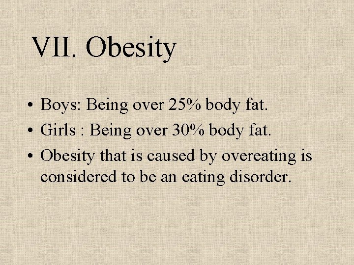 VII. Obesity • Boys: Being over 25% body fat. • Girls : Being over