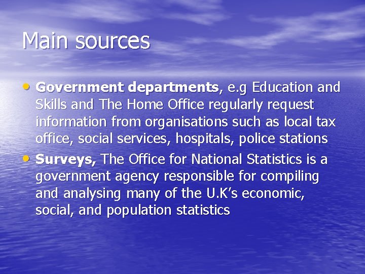 Main sources • Government departments, e. g Education and • Skills and The Home