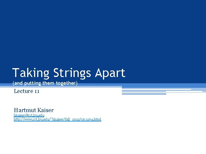 Taking Strings Apart (and putting them together) Lecture 11 Hartmut Kaiser hkaiser@cct. lsu. edu