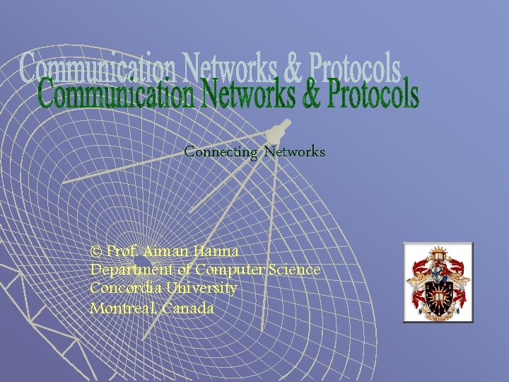 Connecting Networks © Prof. Aiman Hanna Department of Computer Science Concordia University Montreal, Canada